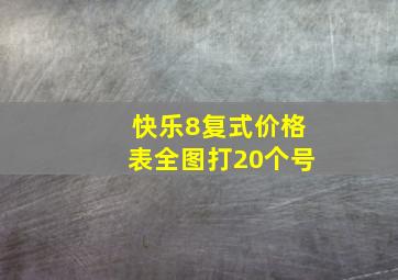 快乐8复式价格表全图打20个号