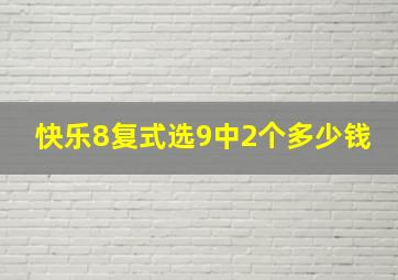 快乐8复式选9中2个多少钱