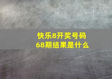 快乐8开奖号码68期结果是什么