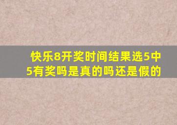 快乐8开奖时间结果选5中5有奖吗是真的吗还是假的