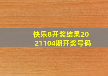 快乐8开奖结果2021104期开奖号码