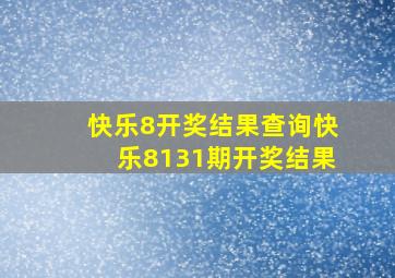 快乐8开奖结果查询快乐8131期开奖结果