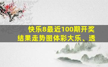 快乐8最近100期开奖结果走势图体彩大乐、透