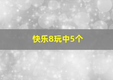 快乐8玩中5个