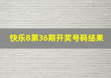 快乐8第36期开奖号码结果