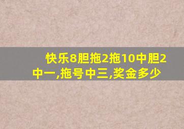 快乐8胆拖2拖10中胆2中一,拖号中三,奖金多少