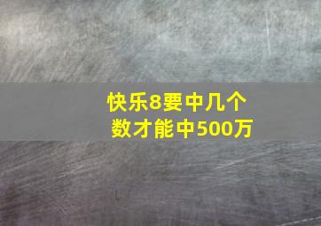 快乐8要中几个数才能中500万