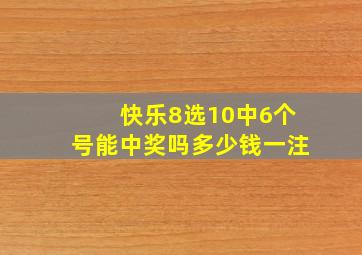 快乐8选10中6个号能中奖吗多少钱一注