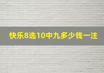 快乐8选10中九多少钱一注