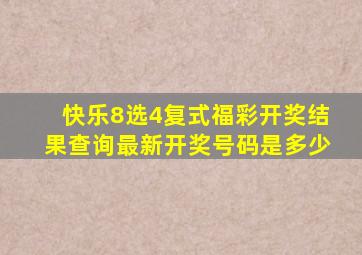 快乐8选4复式福彩开奖结果查询最新开奖号码是多少