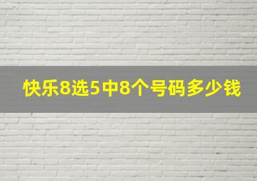 快乐8选5中8个号码多少钱