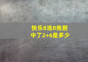 快乐8选8拖胆中了2+6是多少