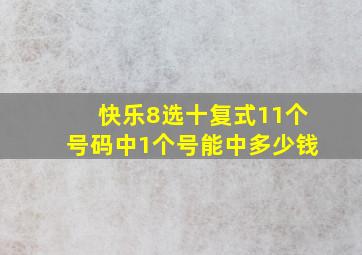 快乐8选十复式11个号码中1个号能中多少钱