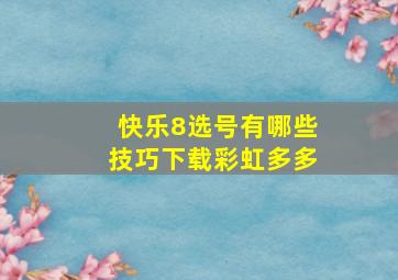 快乐8选号有哪些技巧下载彩虹多多