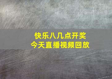 快乐八几点开奖今天直播视频回放