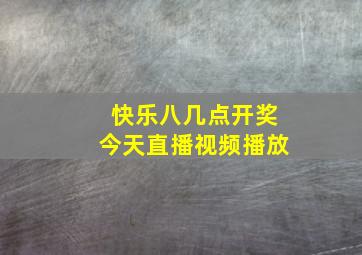 快乐八几点开奖今天直播视频播放