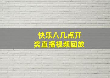 快乐八几点开奖直播视频回放