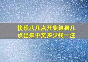 快乐八几点开奖结果几点出来中奖多少钱一注