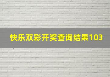 快乐双彩开奖查询结果103