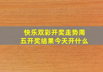 快乐双彩开奖走势周五开奖结果今天开什么