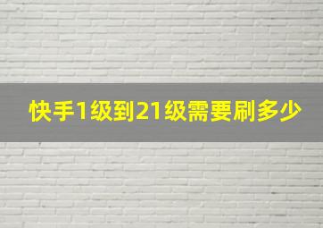 快手1级到21级需要刷多少