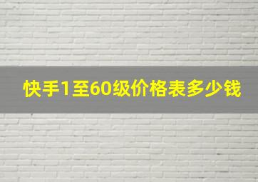 快手1至60级价格表多少钱