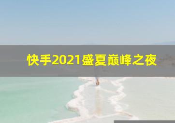 快手2021盛夏巅峰之夜