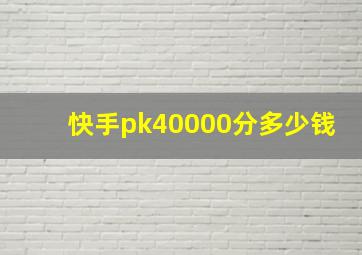 快手pk40000分多少钱