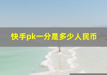 快手pk一分是多少人民币