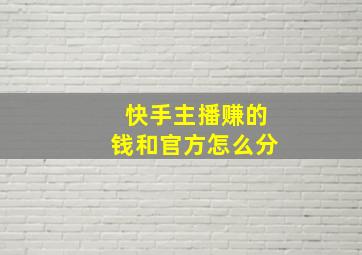 快手主播赚的钱和官方怎么分