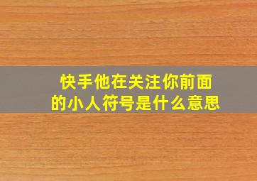 快手他在关注你前面的小人符号是什么意思