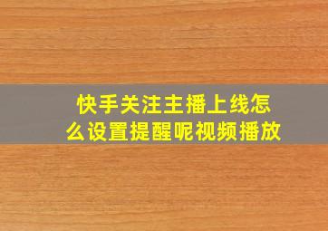 快手关注主播上线怎么设置提醒呢视频播放