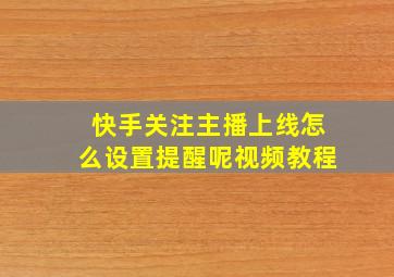 快手关注主播上线怎么设置提醒呢视频教程