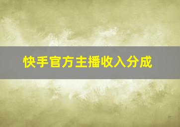 快手官方主播收入分成