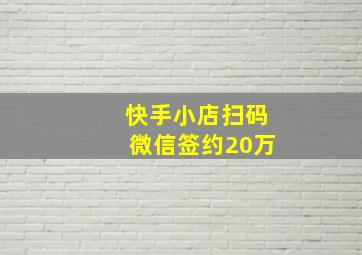 快手小店扫码微信签约20万