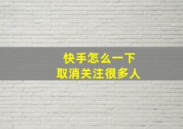 快手怎么一下取消关注很多人