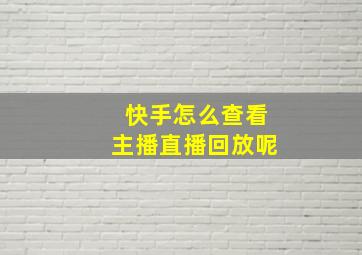 快手怎么查看主播直播回放呢