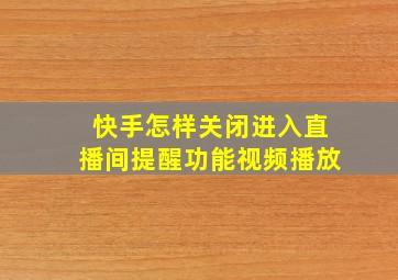 快手怎样关闭进入直播间提醒功能视频播放