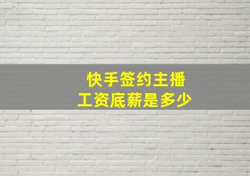 快手签约主播工资底薪是多少