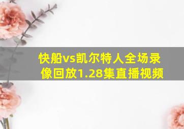 快船vs凯尔特人全场录像回放1.28集直播视频