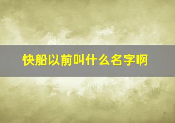 快船以前叫什么名字啊