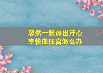 忽然一股热出汗心率快血压高怎么办