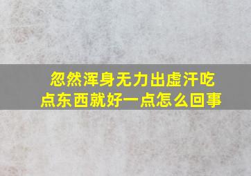 忽然浑身无力出虚汗吃点东西就好一点怎么回事