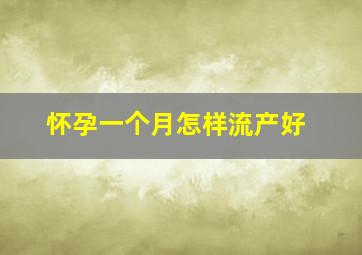 怀孕一个月怎样流产好