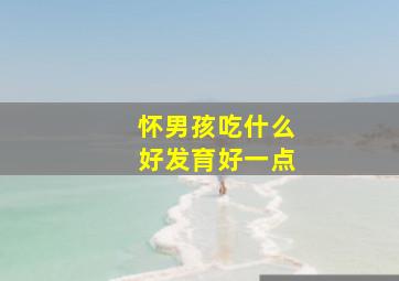 怀男孩吃什么好发育好一点