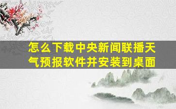 怎么下载中央新闻联播天气预报软件并安装到桌面