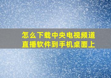 怎么下载中央电视频道直播软件到手机桌面上