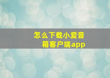 怎么下载小爱音箱客户端app