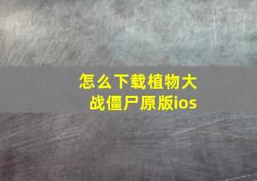 怎么下载植物大战僵尸原版ios