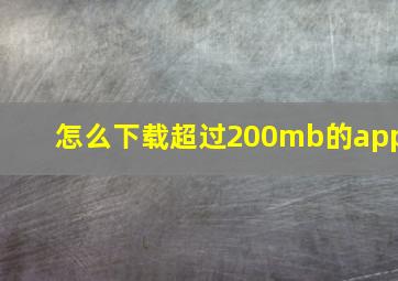 怎么下载超过200mb的app